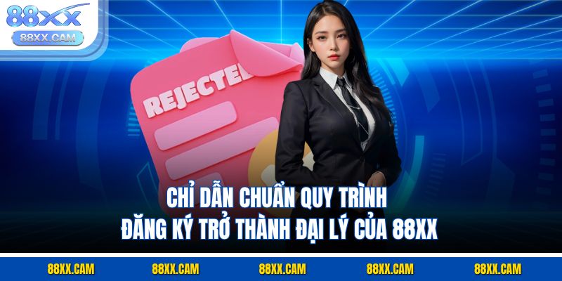 Chỉ dẫn chuẩn quy trình đăng ký trở thành đại lý của 88XX Chỉ dẫn chuẩn quy trình đăng ký trở thành đại lý của 88XX