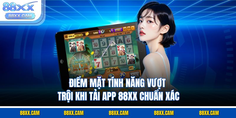 Điểm mặt tính năng vượt trội khi tải app 88XX chuẩn xác Điểm mặt tính năng vượt trội khi tải app 88XX chuẩn xác