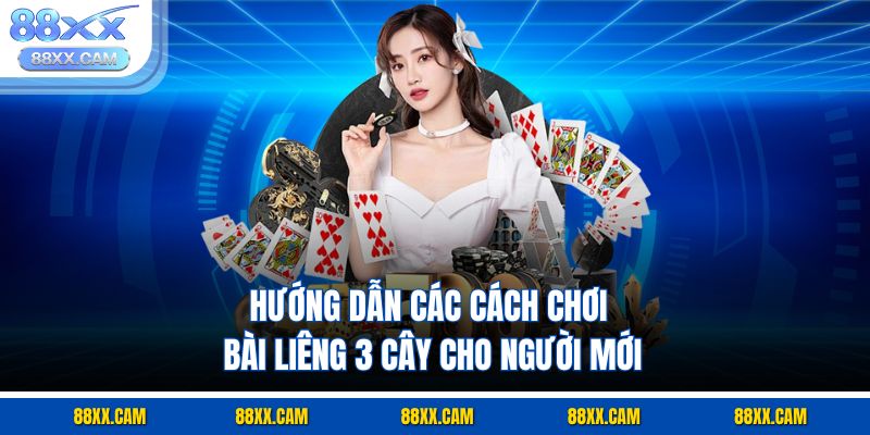 Hướng dẫn các cách chơi bài liêng 3 cây cho người mới